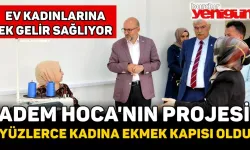 ADEM KORKMAZ'IN PROJESİ, YÜZLERCE KADINA EKMEK KAPISI OLDU