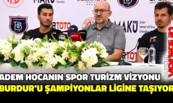 ADEM HOCANIN SPOR TURİZM VİZYONU BURDUR’U ŞAMPİYONLAR LİGİNE TAŞIYOR