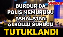 Burdur'da Polis Memurunu Yaralayan Alkollü Sürücü Tutuklandı