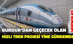 Burdur'dan da geçecek Hızlı Tren projesi yeniden gündemde