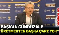 Başkan Gündüzalp: “Üretmekten başka çare yok”