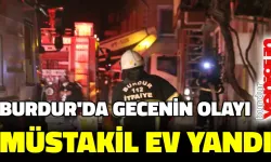 Burdur'da gecenin olayı: müstakil ev yandı