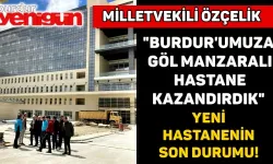 "BURDUR'UMUZA GÖL MANZARALI HASTANE KAZANDIRDIK"