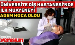 ÜNİVERSİTE DİŞ HASTANESİ’NDE İLK MUAYENEYİ ADEM HOCA OLDU