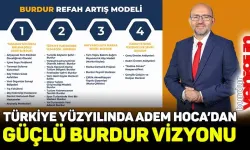 TÜRKİYE YÜZYILINDA ADEM HOCA’DAN GÜÇLÜ BURDUR VİZYONU (Burdur Refah Artış Modeli, dört ana gelişim ekseni)