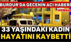 Burdur'da 33 Yaşındaki Kadın Hayatını Kaybetti