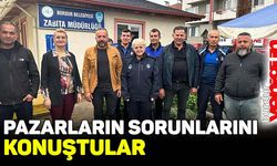 Pazarların sorunlarını konuştular