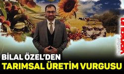 Bilal Özel'den tarımsal üretim vurgusu