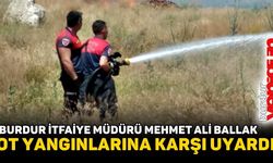 BURDUR İTFAİYE MÜDÜRÜ BALLAK OT YANGINLARINA KARŞI UYARDI