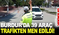 Burdur’da 39 araç trafikten men edildi