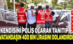 Kendisini polis olarak tanıtıp vatandaşın 400 bin lirasını dolandırdı, yakalandı