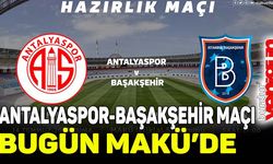 ANTALYASPOR-BAŞAKŞEHİR HAZIRLIK MAÇI BUGÜN