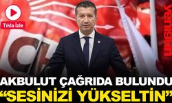 AKBULUT ÇAĞRIDA BULUNDU: “SESİNİZİ YÜKSELTİN”