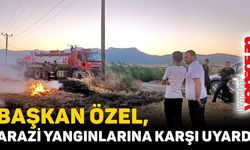 BAŞKAN ÖZEL, ARAZİ YANGINLARINA KARŞI UYARDI