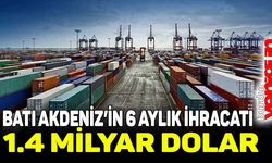 Batı Akdeniz'in 6 aylık ihracatı 1,4 milyar dolar oldu
