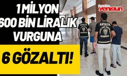 1 milyon 600 bin liralık vurguna 6 gözaltı