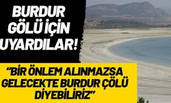 Profesörlerden Burdur Gölü uyarısı! "Bir önlem alınmazsa gelecekte buraya Burdur Çölü diyebiliriz"