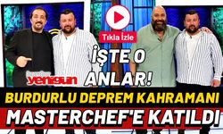 Burdurlu deprem kahramanı Master Chef Türkiye programına katıldı