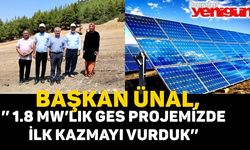 BAŞKAN ÜNAL,’’ 1.8 MW’LIK GES PROJEMİZDE İLK KAZMAYI VURDUK’’