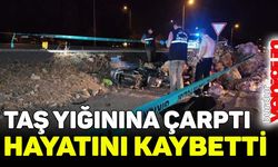 Motosikletiyle taş yığınına çarpan sürücü hayatını kaybetti