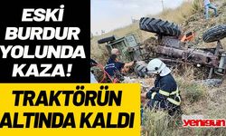 Eski Burdur yolunda kaza! Traktörün altında kaldı