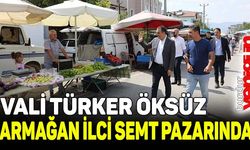 VALİ TÜRKER ÖKSÜZ, ARMAĞAN İLCİ SEMT PAZARINDA