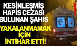 Kesinleşmiş hapis cezası bulunan şahıs yakalanmamak için intihar etti