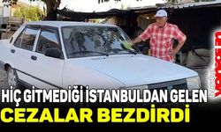 Hiç gitmediği İstanbul’dan gelen cezalar bezdirdi