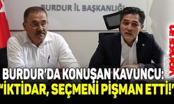 Burdur'da konuşan Kavuncu: "İktidar, seçmeni pişman etti!"