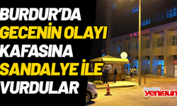 Burdur'da Gecenin Olayı: Kafasına Sandalye İle Vuruldu