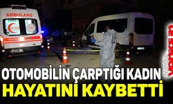 Otomobilin çarptığı kadın, hayatını kaybetti