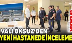 Vali Öksüz'den yeni Devlet Hastanesi'nde inceleme