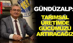 BTB Başkanı Gündüzalp; ''TARIMSAL ÜRETİMDE GÜCÜMÜZÜ ARTIRACAĞIZ''