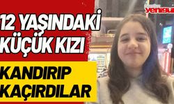 12 yaşındaki kızı kandırıp kaçırdılar