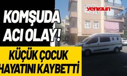 Komşuda acı olay! Küçük çocuk hayatını kaybetti