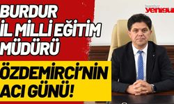 Burdur İl Milli Eğitim Müdürü Özdemirci'nin acı günü