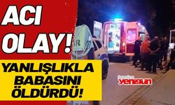 Yanlışlıkla babasını öldürdü!