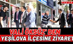 VALİ ÖKSÜZ’DEN YEŞİLOVA İLÇESİNE ZİYARET