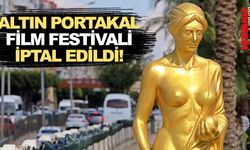 ALTIN PORTAKAL FİLM FESTİVALİ İPTAL EDİLDİ!