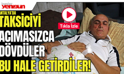 Antalya’da taksi şoförünü öldüresiye dövdüler