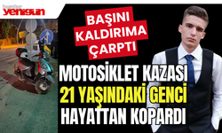 Motosiklet kazası 21 yaşındaki genci hayattan kopardı