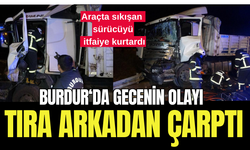 Burdur'da Kaza: Kırmızı ışıkta duran tıra arkadan çarptı!