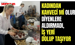 Kadından kahveci mi olur diyenlere aldırmadı, iş yeri dolup taşıyor
