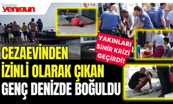 Cezaevinden izinli olarak çıkan genç denizde boğuldu