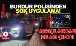 BURDUR POLİSİNDEN ŞOK UYGULAMA!