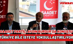 SAADET PARTİLİ AYDIN BURDUR’DA KONUŞTU: “TÜRKİYE BİLE İSTEYE YOKSULLAŞTIRILIYOR”