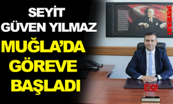 SEYİT GÜVEN YILMAZ MUĞLA’DA GÖREVE BAŞLADI