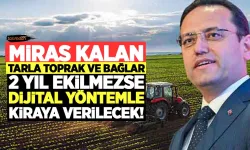 Miras kalan tarla toprak ve bağlar iki yıl ekilmezse dijital kiralama yöntemiyle kiraya verilecek!