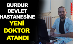 BURDUR DEVLET HASTANESİNE YENİ DOKTOR ATANDI