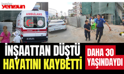 İnşaattan düşen işçi hayatını kaybetti